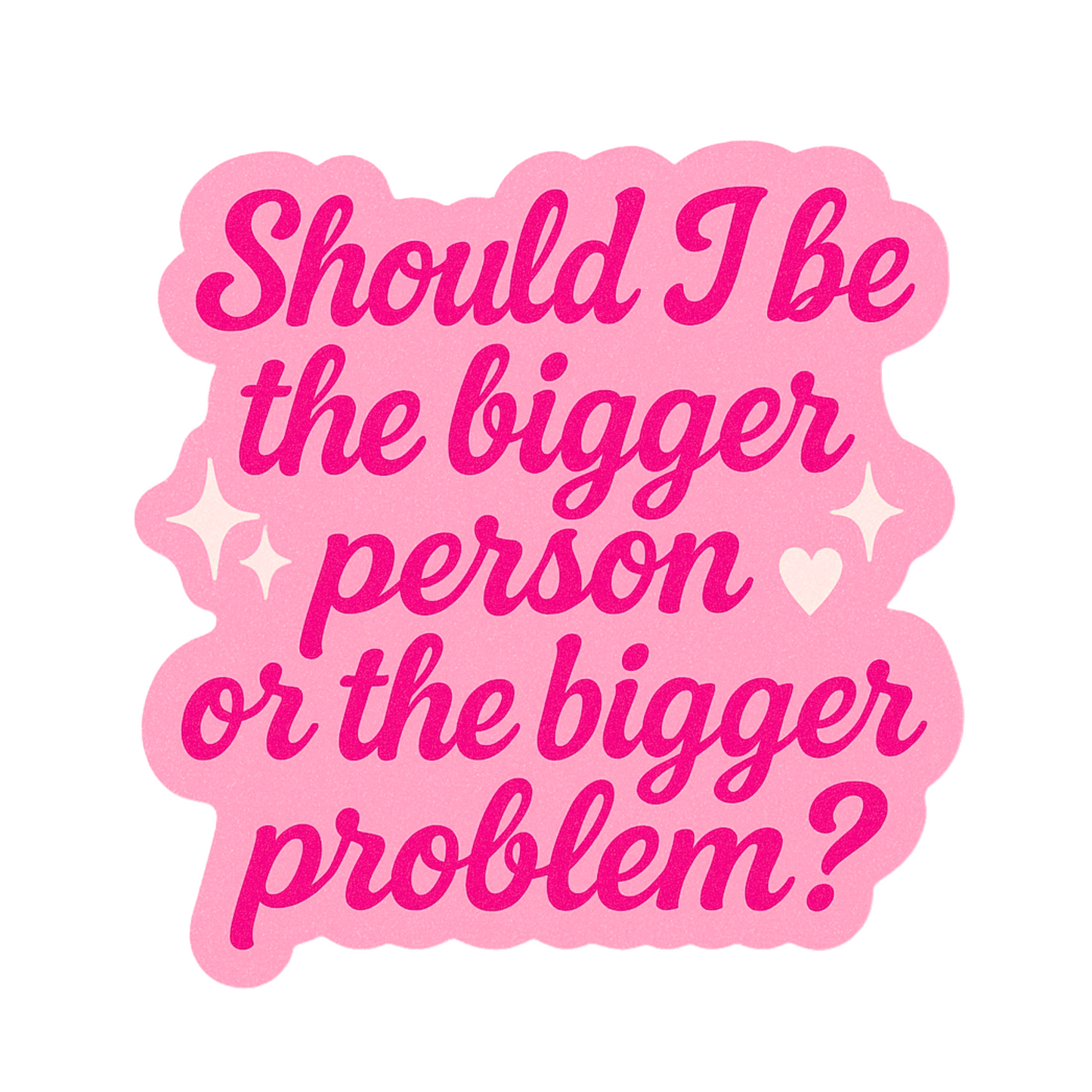 Should I Be The Bigger Person Or The Bigger Problem?
