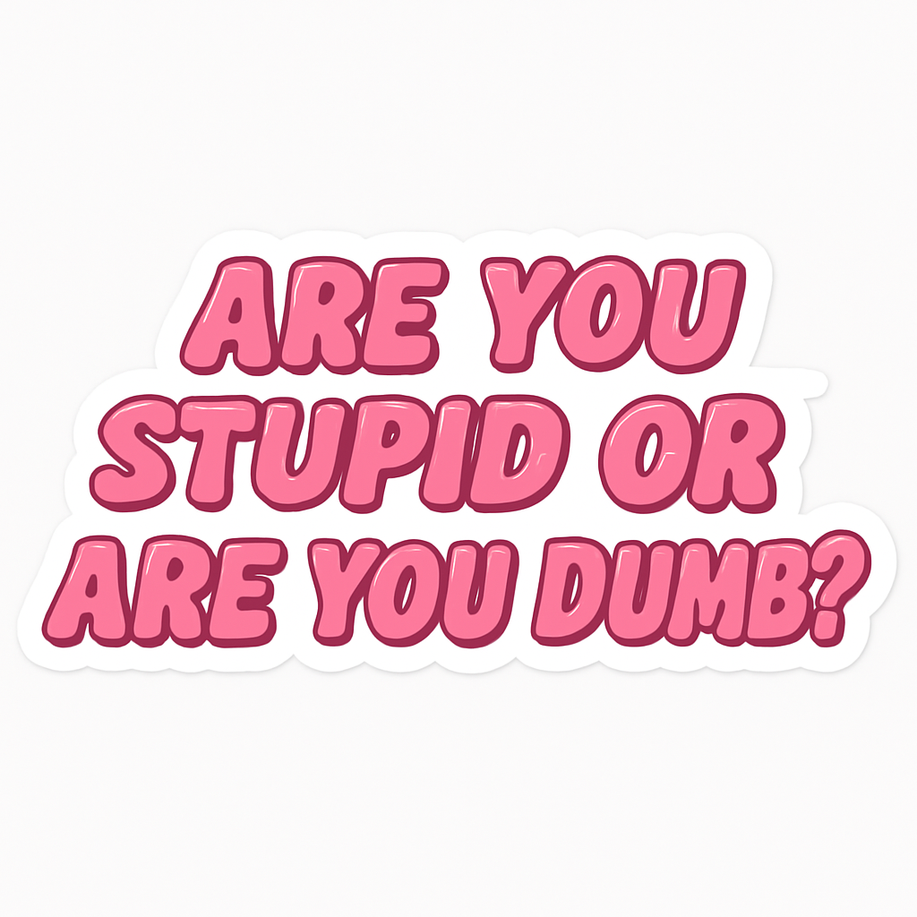 Are You Stupid or Are You Dumb?