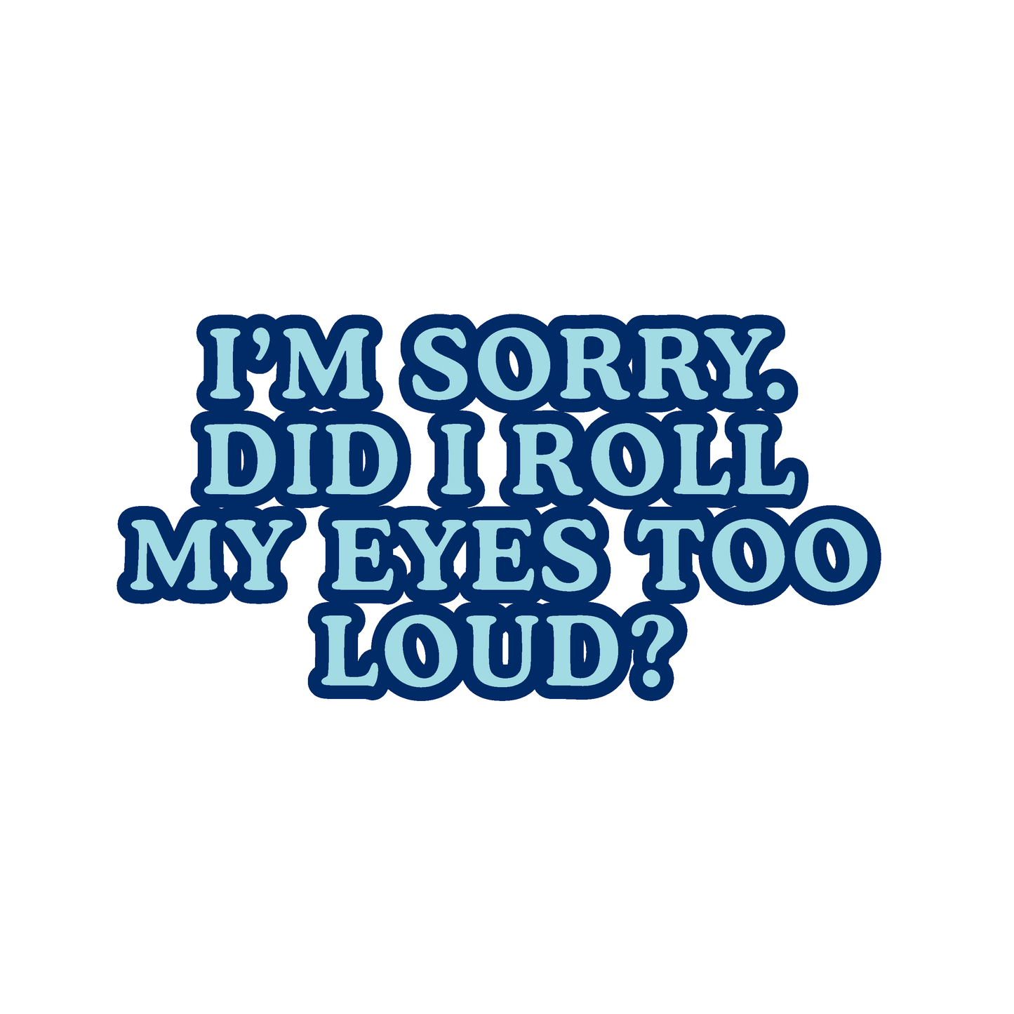 Did I Roll My Eyes Too Loud Sticker