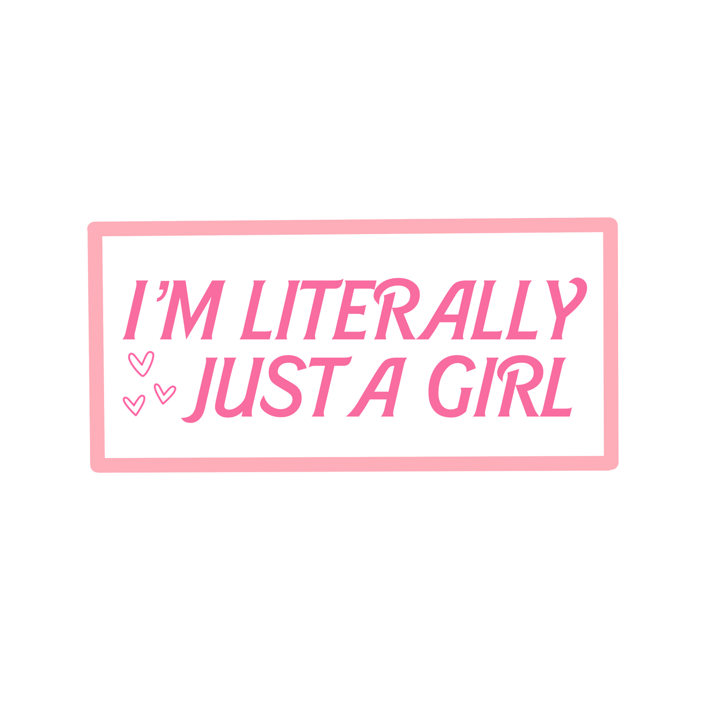 I'm Literally Just A Girl Sticker