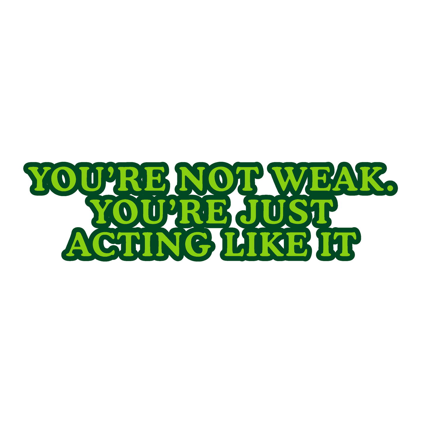 You're Not Weak; You're Just Acting Like It Sticker