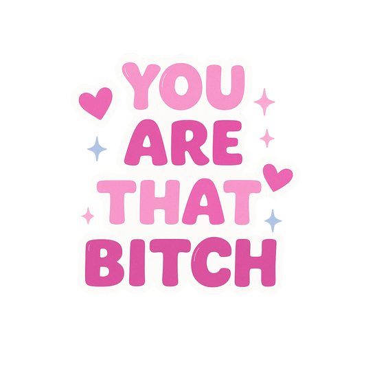 You Are That Bitch Sticker