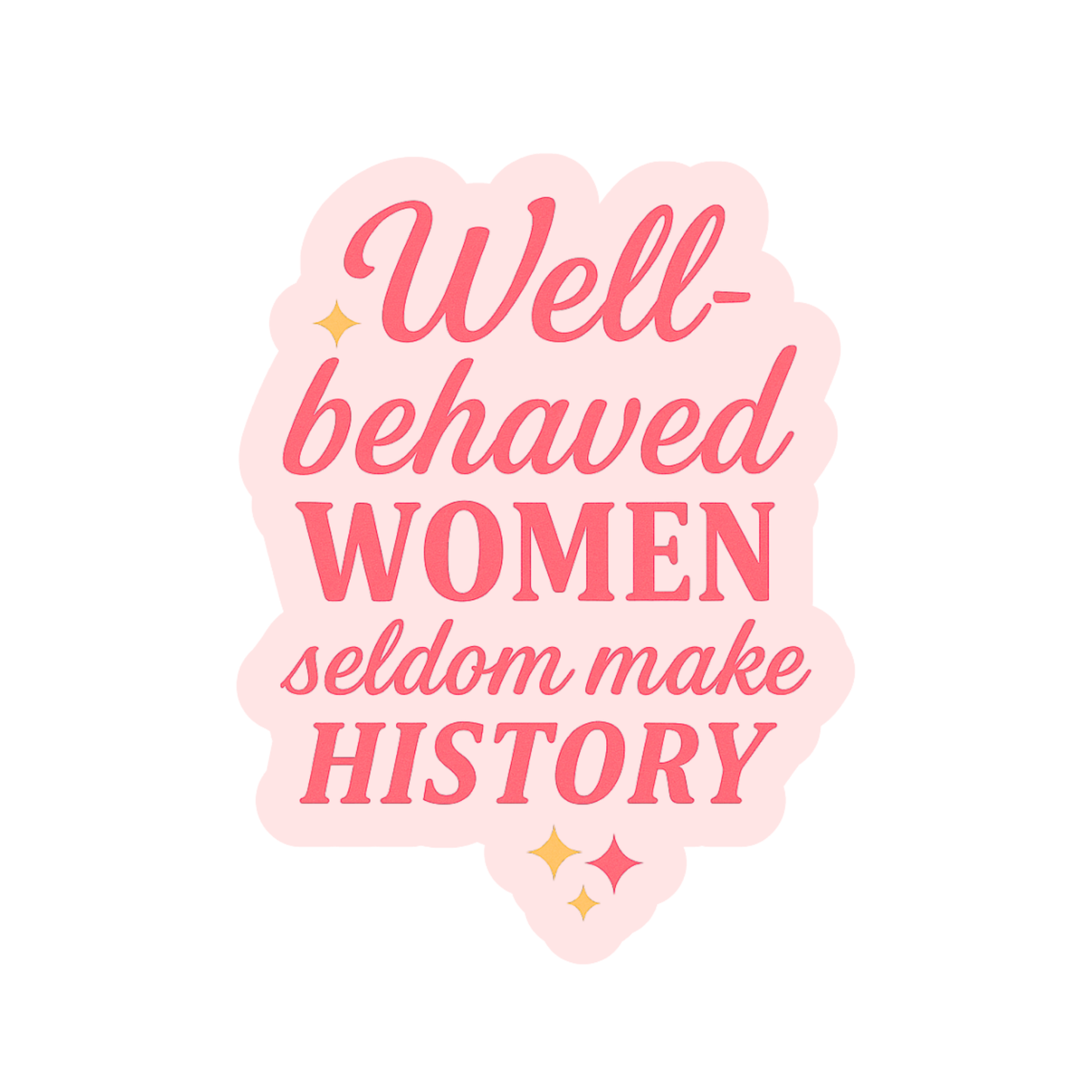 Well-behaved Women Seldom Make History