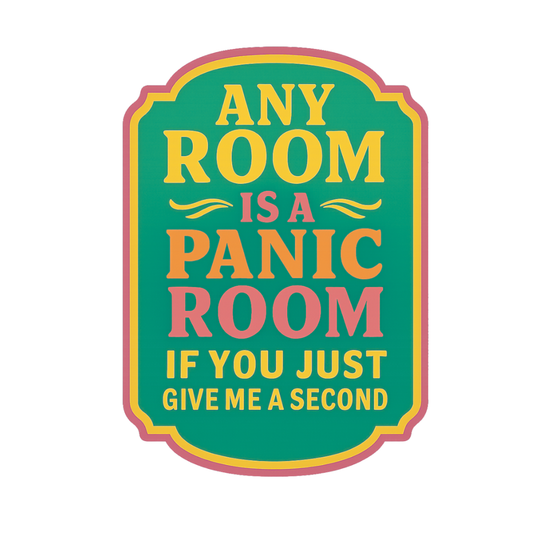 Any Room Is A Panic Room If You Just Give Me A Second