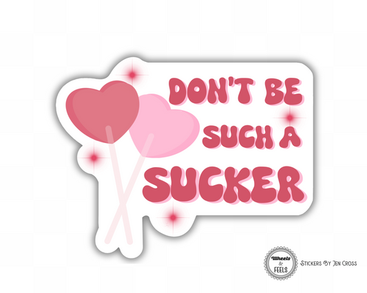 Don't be Such A Sucker Sticker