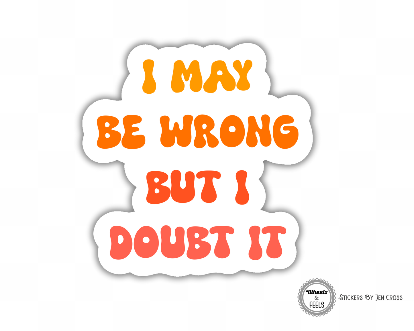 I May Be Wrong But I Doubt It Sticker