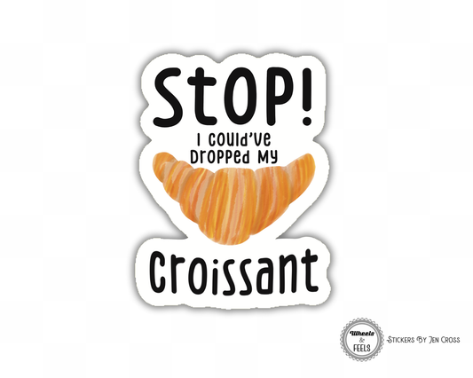 Stop! I Could've Drop My Croissant Sticker