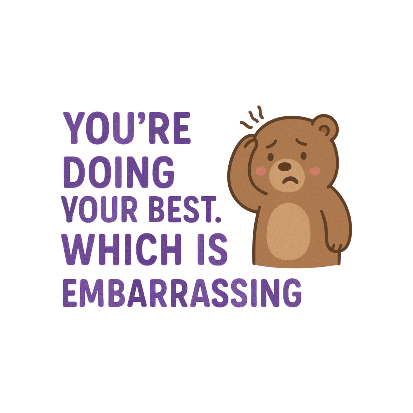 You're Doing Your Best, Which is Embarrassing