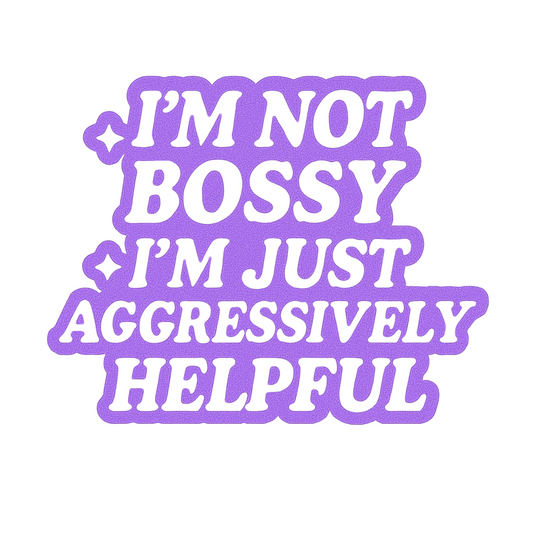 I'm Not Bossy, I'm Just Aggressively Helpful Sticker
