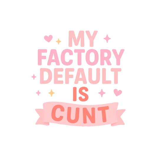 My Factory Default is Cunt