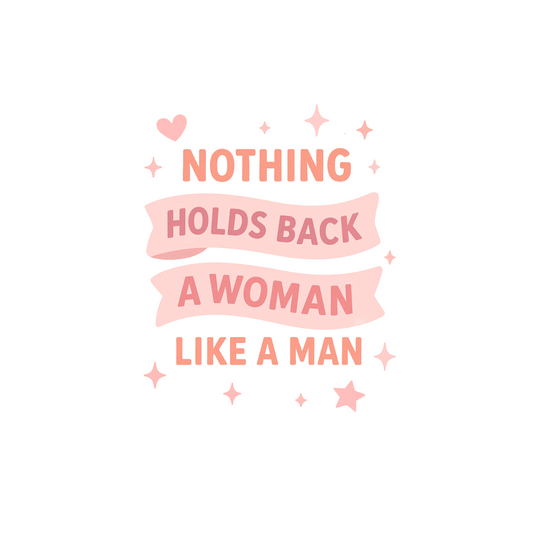 Nothing Holds Back A Woman Like A Man