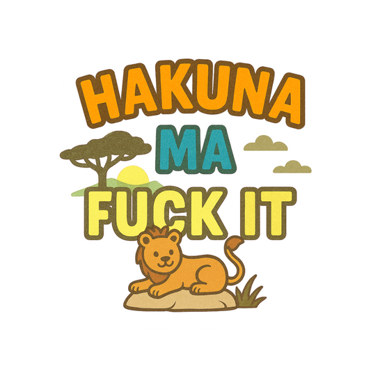 Hakuna Ma Fuck It